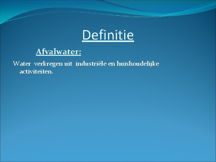 Definitie Afvalwater: Water verkregen uit industriële en huishoudelijke activiteiten. 