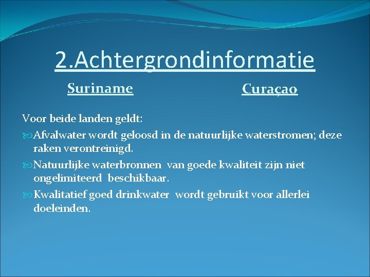 2. Achtergrondinformatie Suriname Curaçao Voor beide landen geldt: Afvalwater wordt geloosd in de natuurlijke