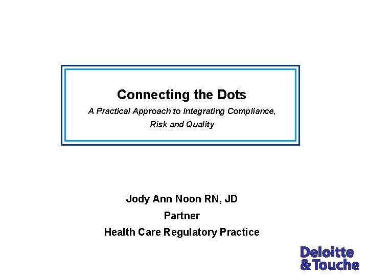 Connecting the Dots A Practical Approach to Integrating Compliance, Risk and Quality Jody Ann Connecting the Dots A Practical Approach to Integrating Compliance, Risk and Quality Jody Ann