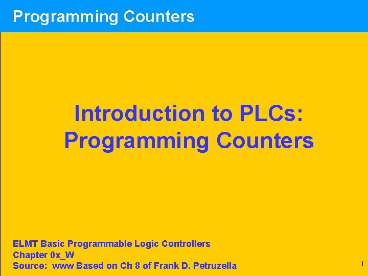 Programming Counters Introduction to PLCs: Programming Counters ELMT Basic Programmable Logic Controllers Chapter 0