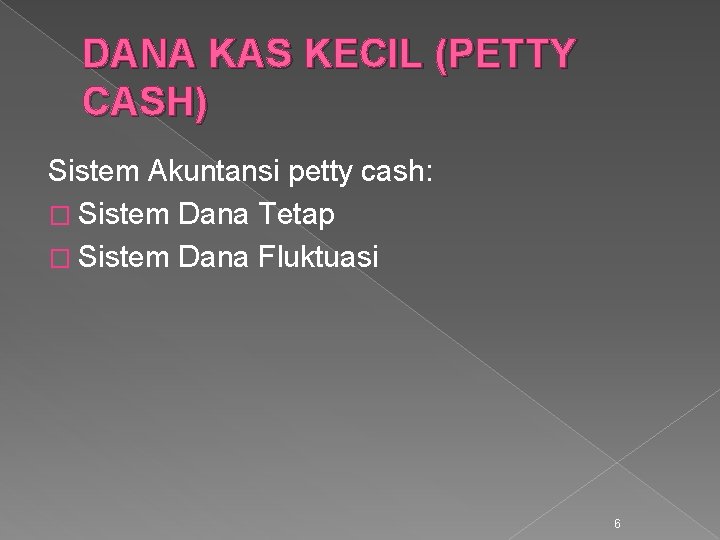 DANA KAS KECIL (PETTY CASH) Sistem Akuntansi petty cash: � Sistem Dana Tetap �