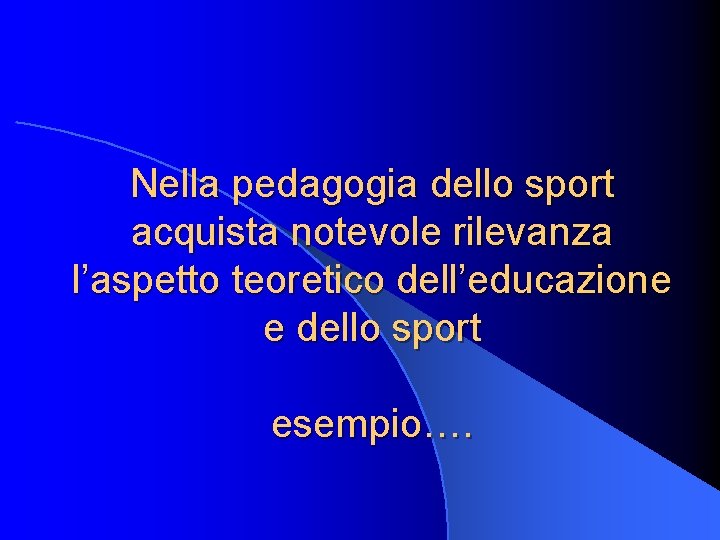 Nella pedagogia dello sport acquista notevole rilevanza l’aspetto teoretico dell’educazione e dello sport esempio….