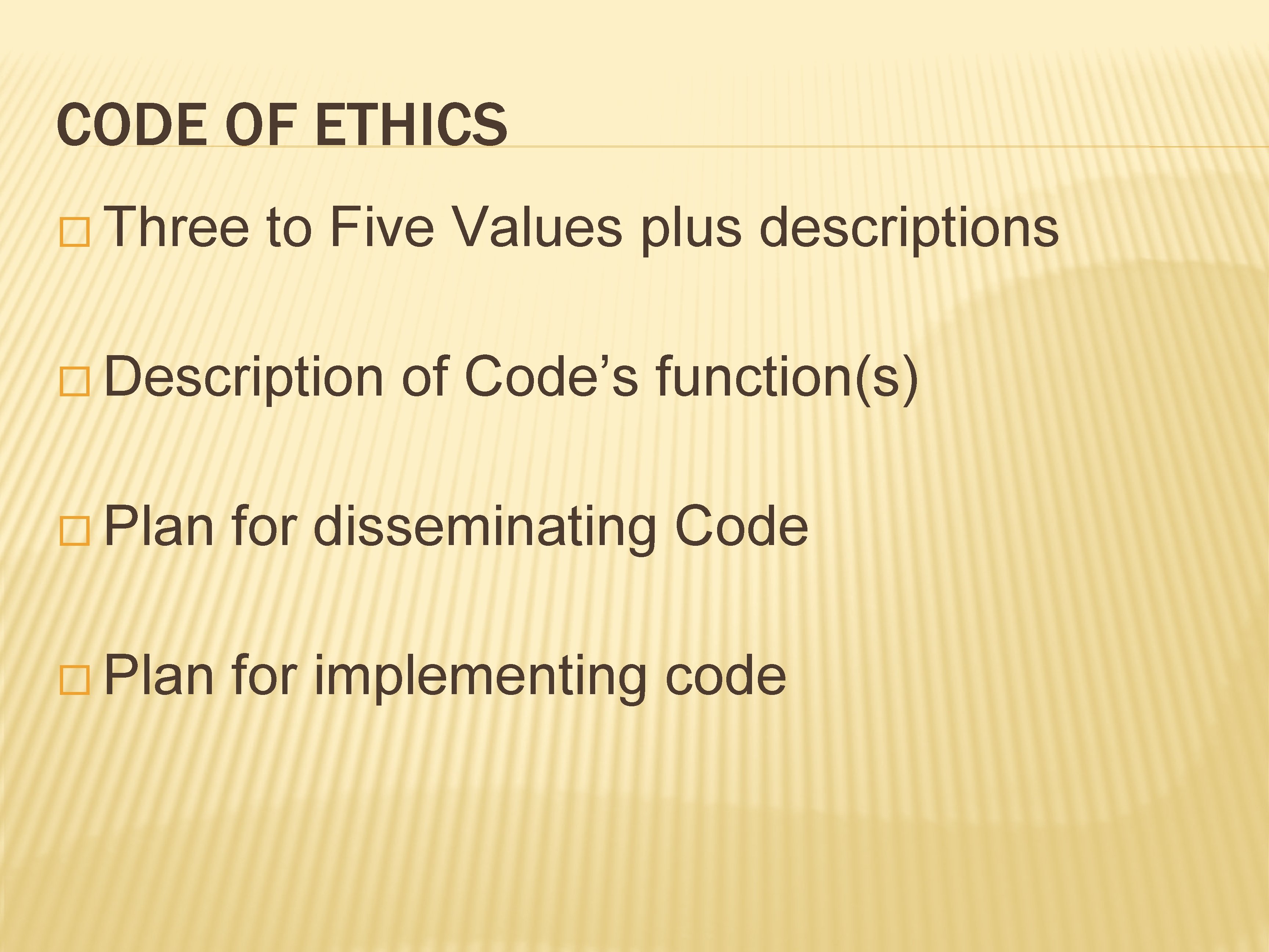 CODE OF ETHICS � Three to Five Values plus descriptions � Description of Code’s