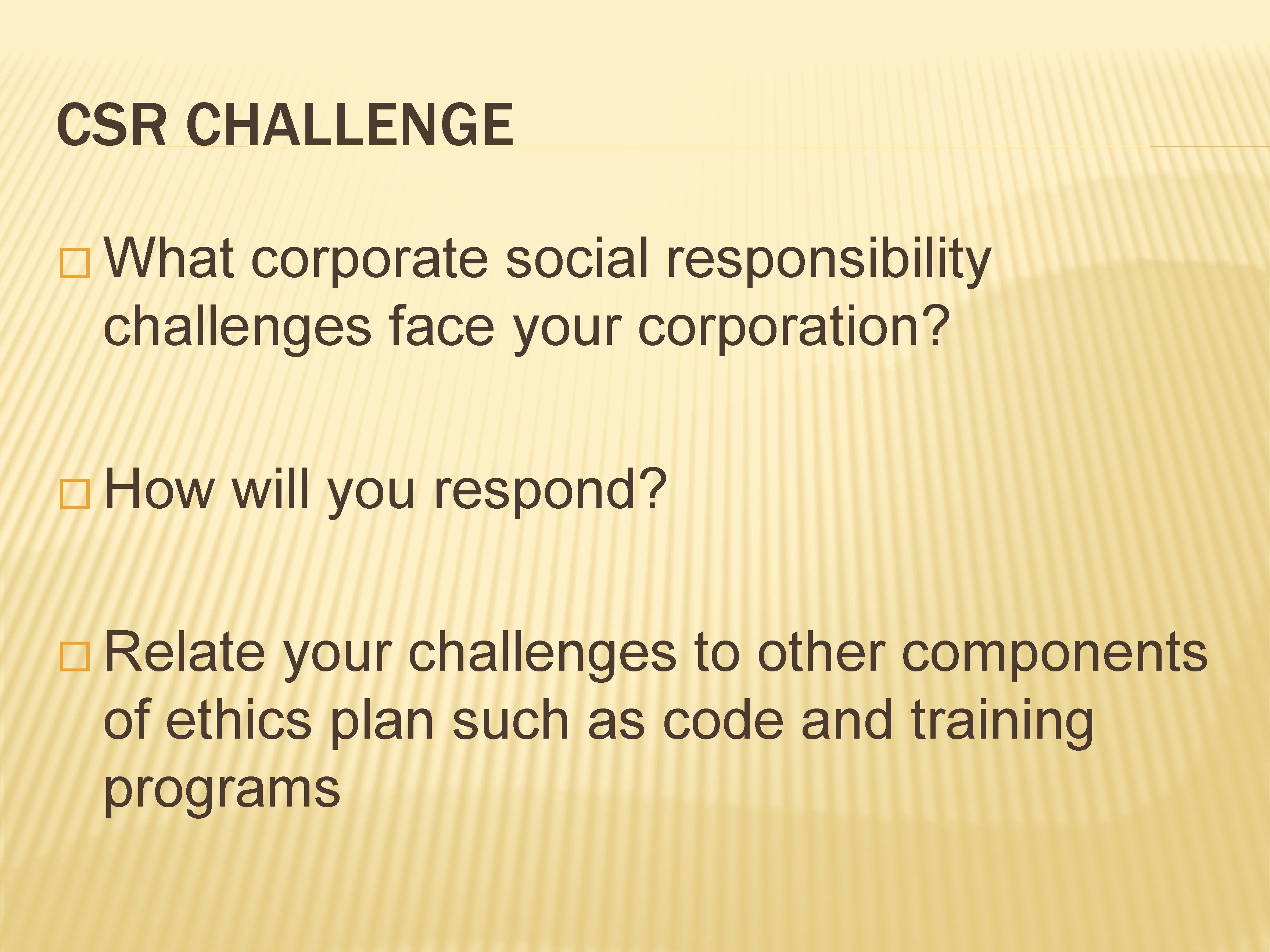 CSR CHALLENGE � What corporate social responsibility challenges face your corporation? � How will