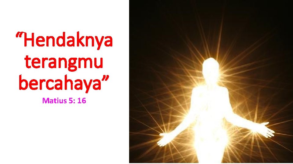 “Hendaknya terangmu bercahaya” Matius 5: 16 