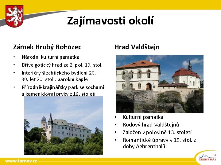 Zajímavosti okolí Zámek Hrubý Rohozec • • Hrad Valdštejn Národní kulturní památka Dříve gotický