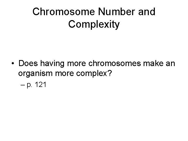 Chromosome Number and Complexity • Does having more chromosomes make an organism more complex?