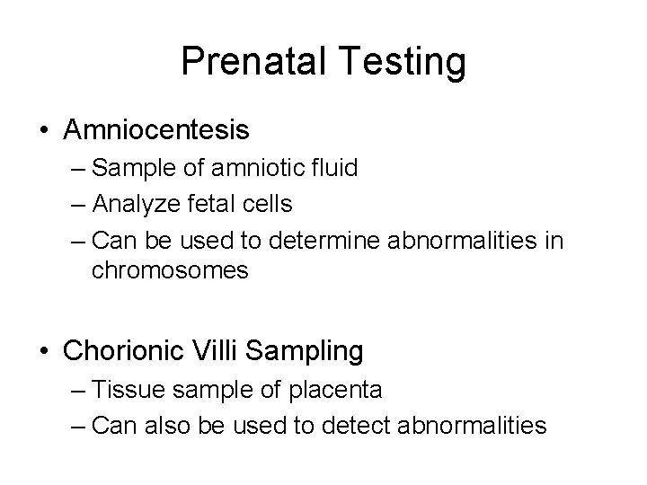 Prenatal Testing • Amniocentesis – Sample of amniotic fluid – Analyze fetal cells –