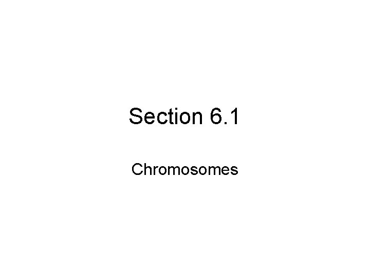 Section 6. 1 Chromosomes 