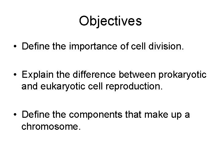 Objectives • Define the importance of cell division. • Explain the difference between prokaryotic