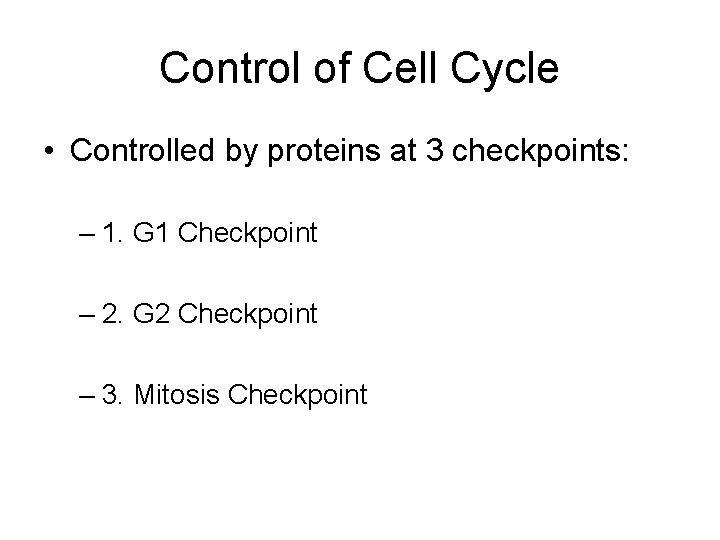 Control of Cell Cycle • Controlled by proteins at 3 checkpoints: – 1. G