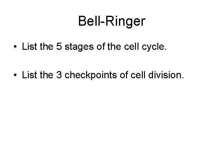Bell-Ringer • List the 5 stages of the cell cycle. • List the 3