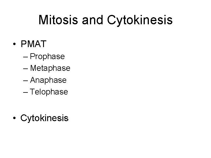 Mitosis and Cytokinesis • PMAT – Prophase – Metaphase – Anaphase – Telophase •