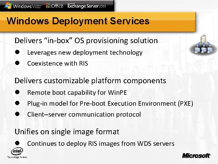 Windows Deployment Services Delivers “in-box” OS provisioning solution l Leverages new deployment technology l