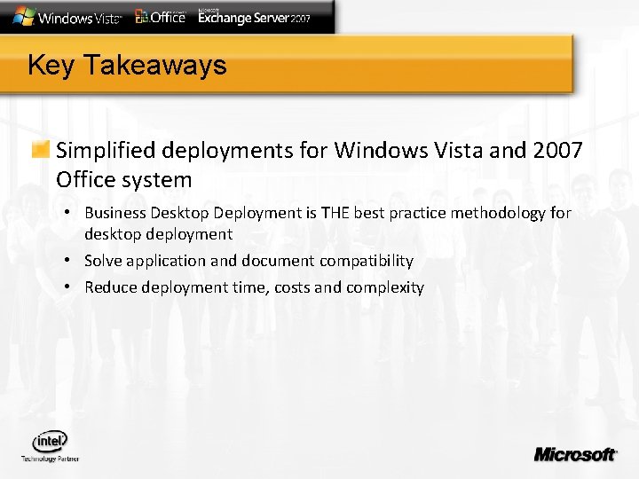 Key Takeaways Simplified deployments for Windows Vista and 2007 Office system • Business Desktop