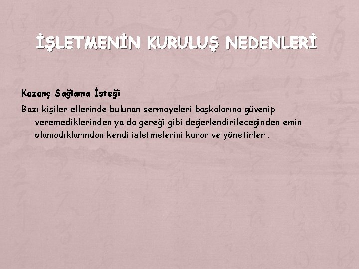 İŞLETMENİN KURULUŞ NEDENLERİ Kazanç Sağlama İsteği Bazı kişiler ellerinde bulunan sermayeleri başkalarına güvenip veremediklerinden