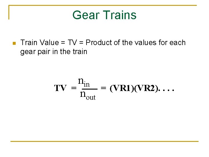 Gear Trains n Train Value = TV = Product of the values for each