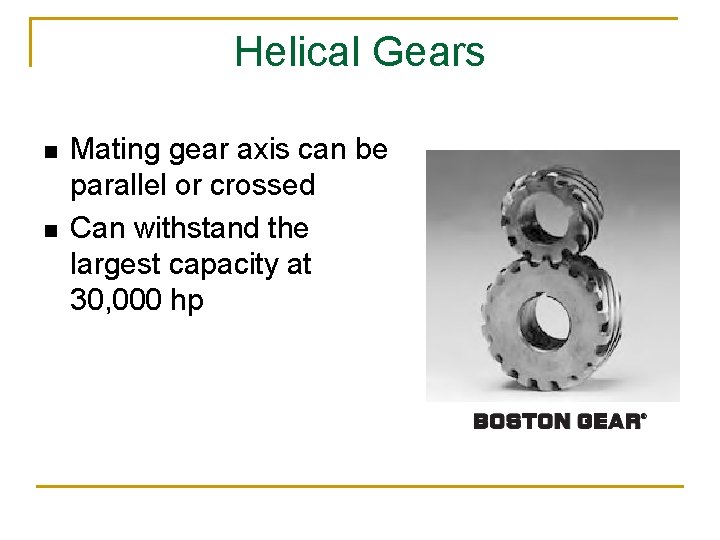 Helical Gears n n Mating gear axis can be parallel or crossed Can withstand