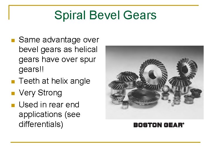 Spiral Bevel Gears n n Same advantage over bevel gears as helical gears have