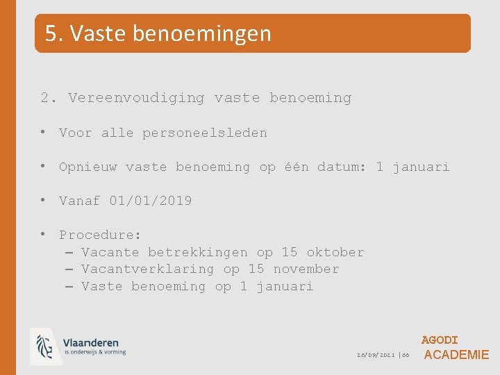 5. Vaste benoemingen 2. Vereenvoudiging vaste benoeming • Voor alle personeelsleden • Opnieuw vaste