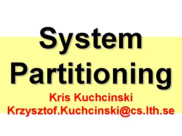 System Partitioning Kris Kuchcinski Krzysztof. Kuchcinski@cs. lth. se 