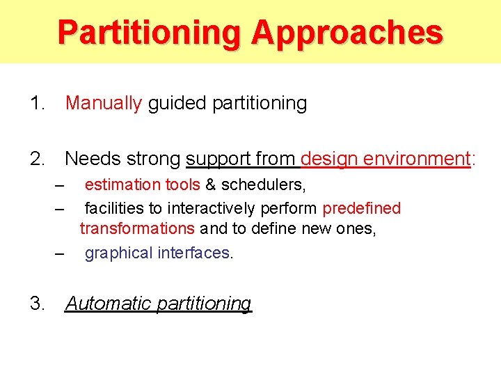 Partitioning Approaches 1. Manually guided partitioning 2. Needs strong support from design environment: –