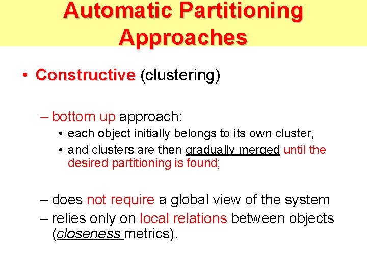 Automatic Partitioning Approaches • Constructive (clustering) – bottom up approach: • each object initially