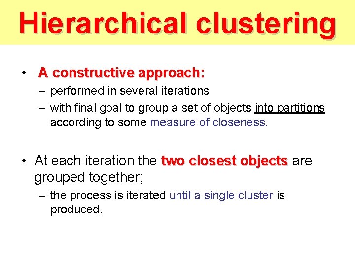 Hierarchical clustering • A constructive approach: – performed in several iterations – with final