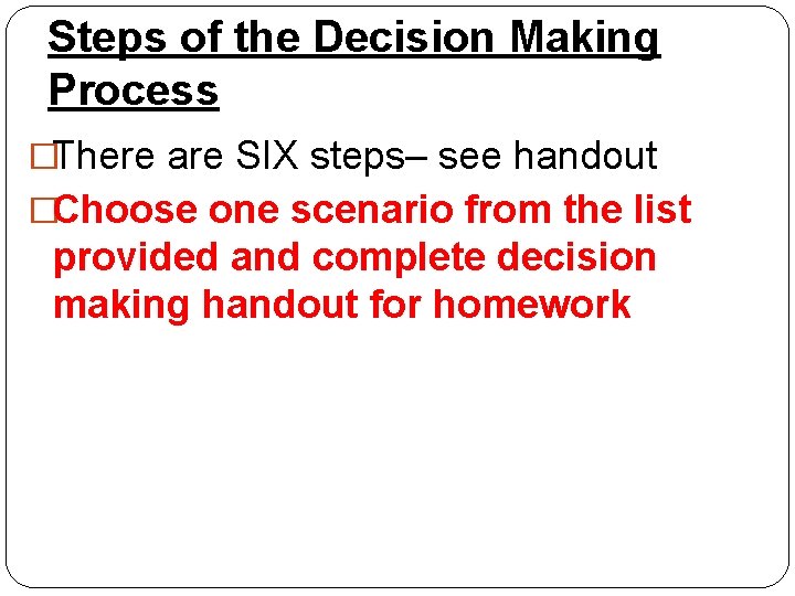 Steps of the Decision Making Process �There are SIX steps– see handout �Choose one