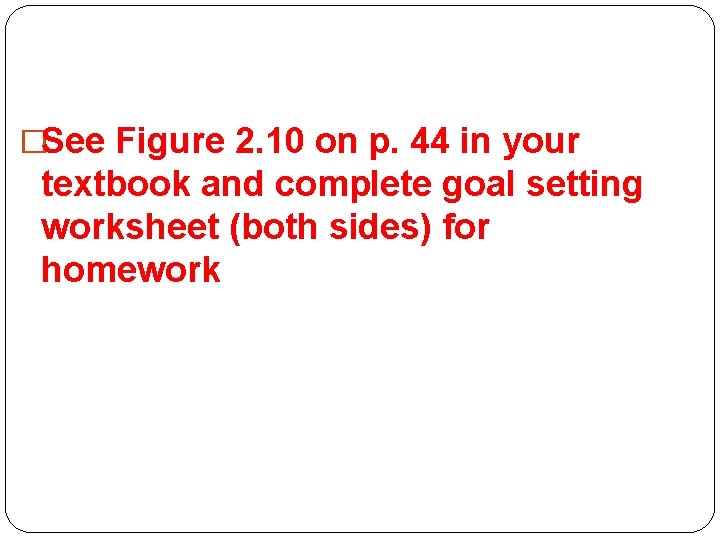 �See Figure 2. 10 on p. 44 in your textbook and complete goal setting