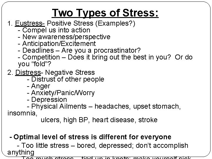Two Types of Stress: 1. Eustress- Positive Stress (Examples? ) - Compel us into