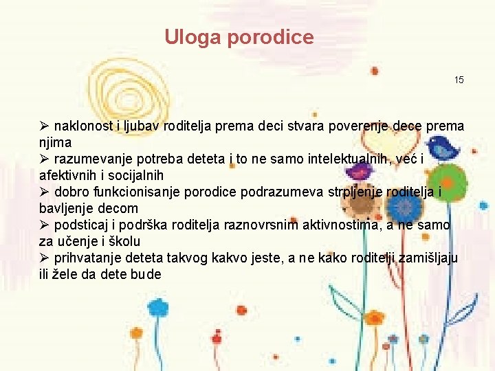 Uloga porodice 15 Ø naklonost i ljubav roditelja prema deci stvara poverenje dece prema