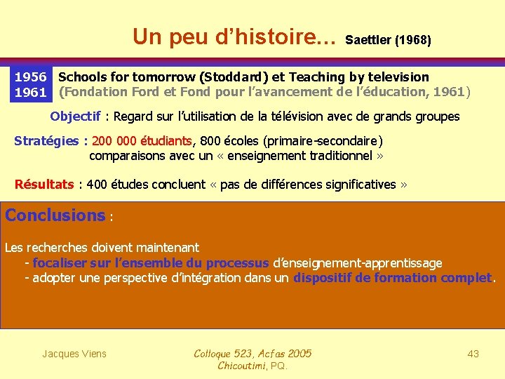 Un peu d’histoire… Saettler (1968) 1956 Schools for tomorrow (Stoddard) et Teaching by television
