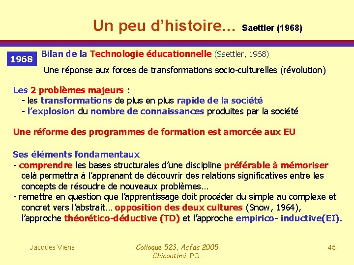Un peu d’histoire… Saettler (1968) 1968 Bilan de la Technologie éducationnelle (Saettler, 1968) Une