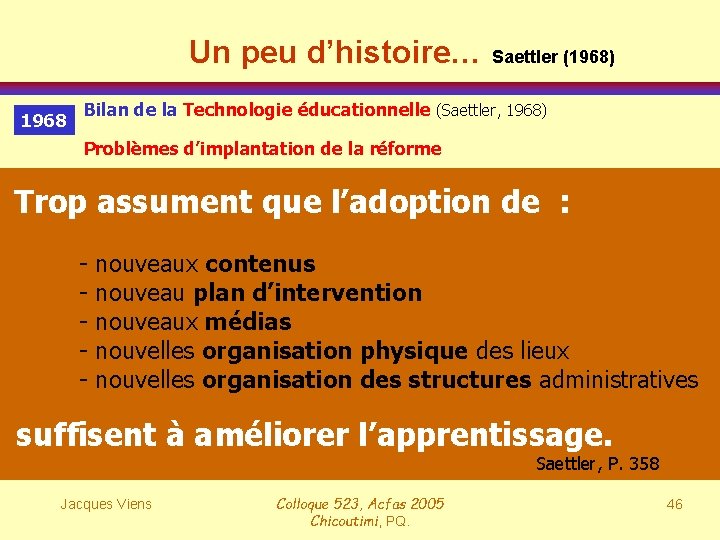 Un peu d’histoire… Saettler (1968) 1968 Bilan de la Technologie éducationnelle (Saettler, 1968) Problèmes