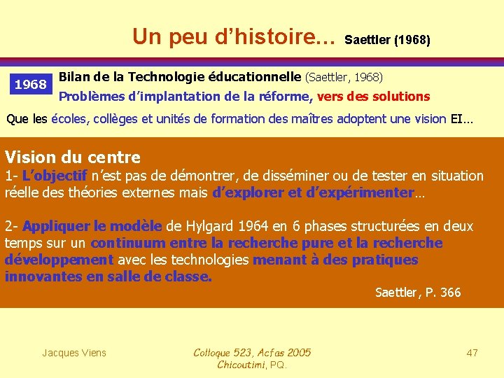 Un peu d’histoire… Saettler (1968) 1968 Bilan de la Technologie éducationnelle (Saettler, 1968) Problèmes