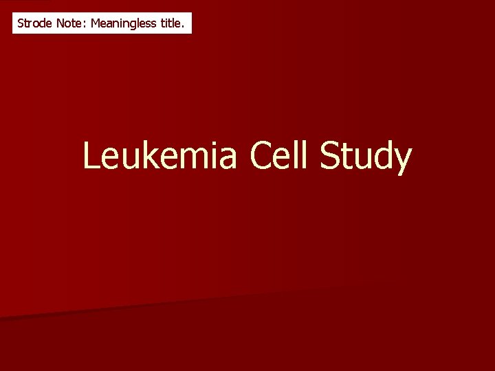 Strode Note: Meaningless title. Leukemia Cell Study 