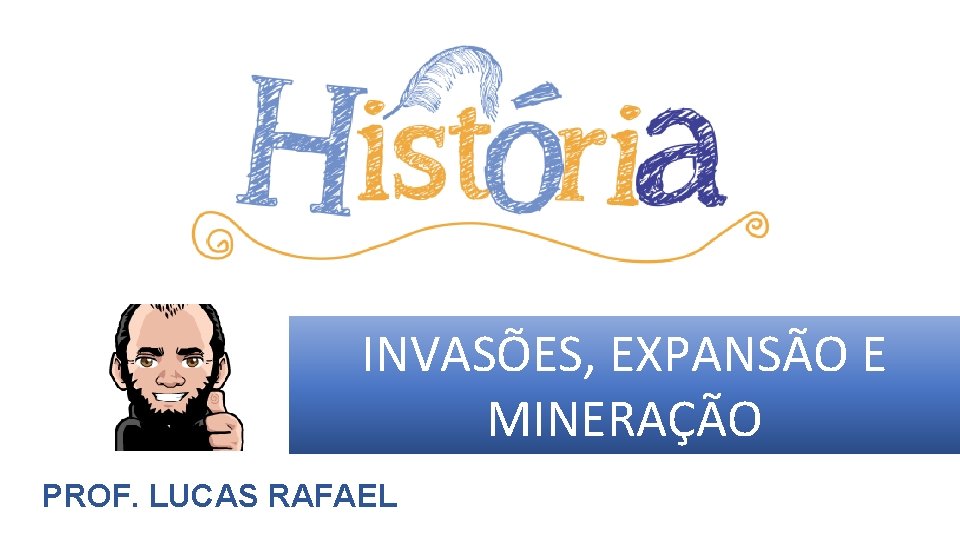 INVASÕES, EXPANSÃO E MINERAÇÃO PROF. LUCAS RAFAEL 