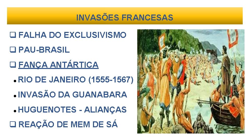 INVASÕES FRANCESAS FALHA DO EXCLUSIVISMO PAU-BRASIL FANÇA ANTÁRTICA RIO DE JANEIRO (1555 -1567) INVASÃO
