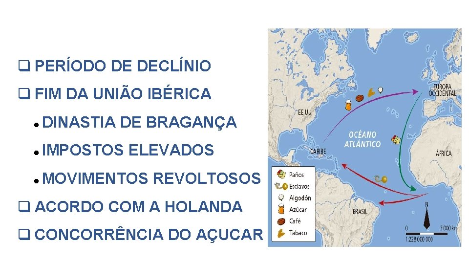  PERÍODO DE DECLÍNIO FIM DA UNIÃO IBÉRICA DINASTIA DE BRAGANÇA IMPOSTOS ELEVADOS MOVIMENTOS