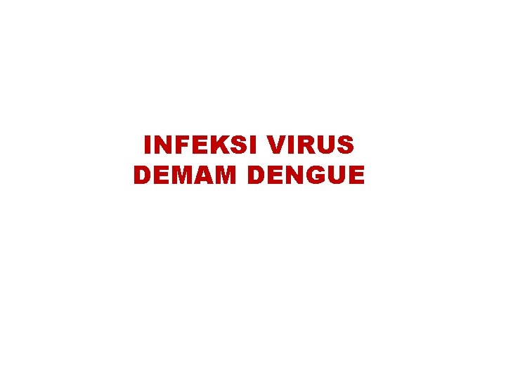 INFEKSI VIRUS DEMAM DENGUE 