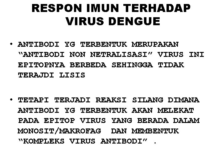 RESPON IMUN TERHADAP VIRUS DENGUE • ANTIBODI YG TERBENTUK MERUPAKAN “ANTIBODI NON NETRALISASI” VIRUS