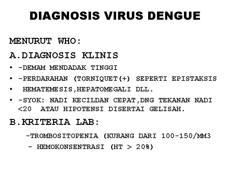 DIAGNOSIS VIRUS DENGUE MENURUT WHO: A. DIAGNOSIS KLINIS • -DEMAM MENDADAK TINGGI • -PERDARAHAN