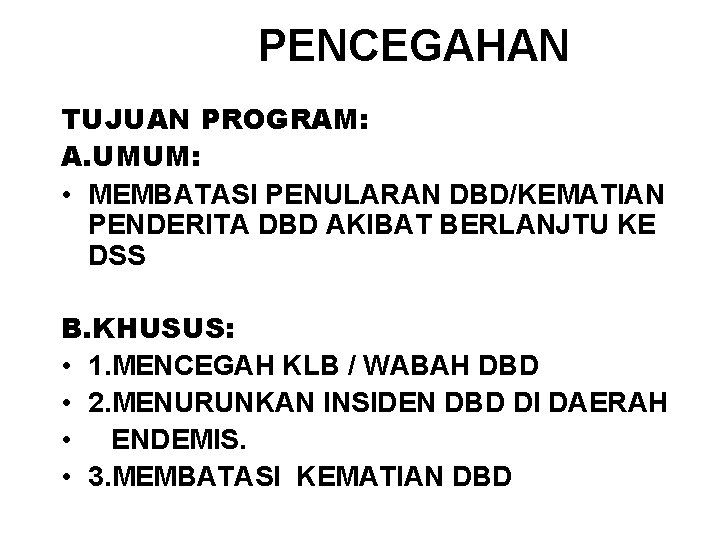 PENCEGAHAN TUJUAN PROGRAM: A. UMUM: • MEMBATASI PENULARAN DBD/KEMATIAN PENDERITA DBD AKIBAT BERLANJTU KE