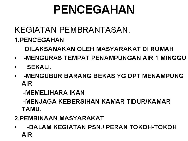 PENCEGAHAN KEGIATAN PEMBRANTASAN. 1. PENCEGAHAN DILAKSANAKAN OLEH MASYARAKAT DI RUMAH • -MENGURAS TEMPAT PENAMPUNGAN