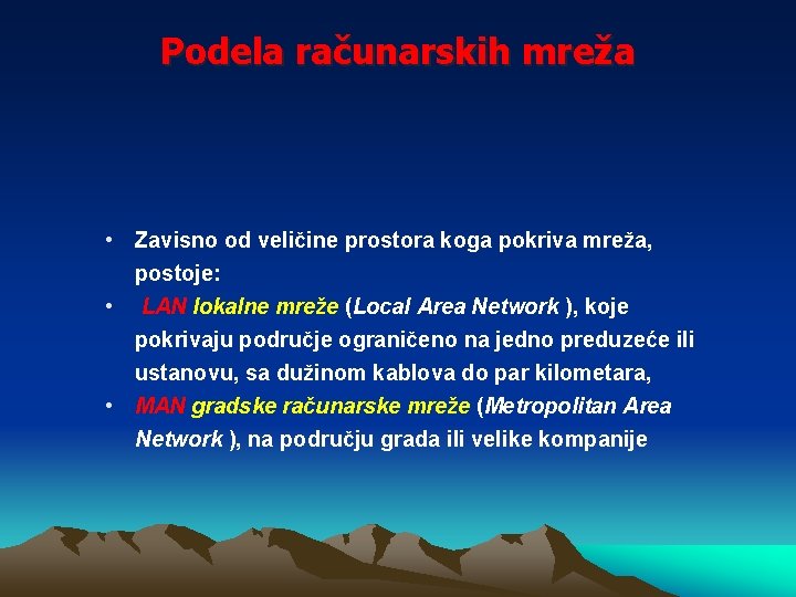 Podela računarskih mreža • Zavisno od veličine prostora koga pokriva mreža, postoje: • LAN