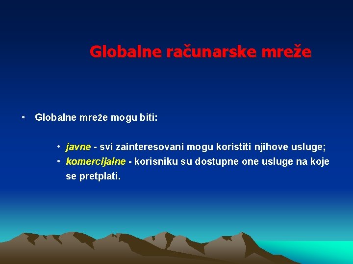 Globalne računarske mreže • Globalne mreže mogu biti: • javne - svi zainteresovani mogu