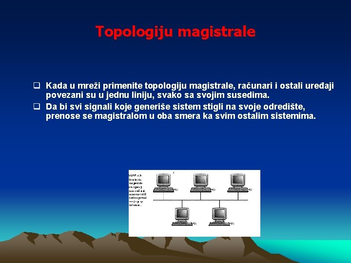 Topologiju magistrale q Kada u mreži primenite topologiju magistrale, računari i ostali uređaji povezani