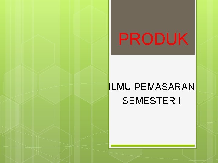 PRODUK ILMU PEMASARAN SEMESTER I 