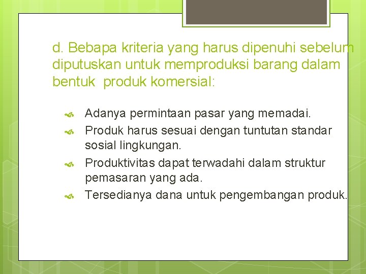 d. Bebapa kriteria yang harus dipenuhi sebelum diputuskan untuk memproduksi barang dalam bentuk produk